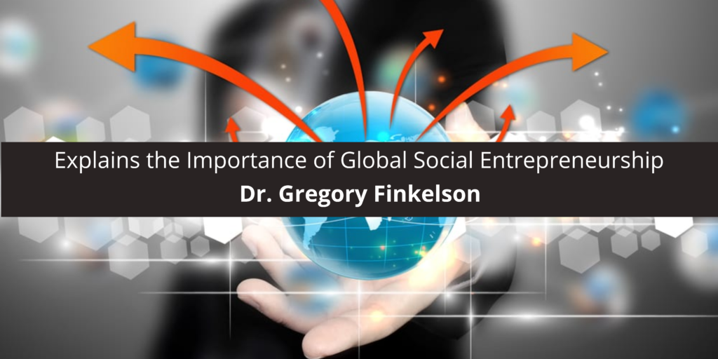 Dr. Gregory Finkelson Explains the Importance of Global Entrepreneurship