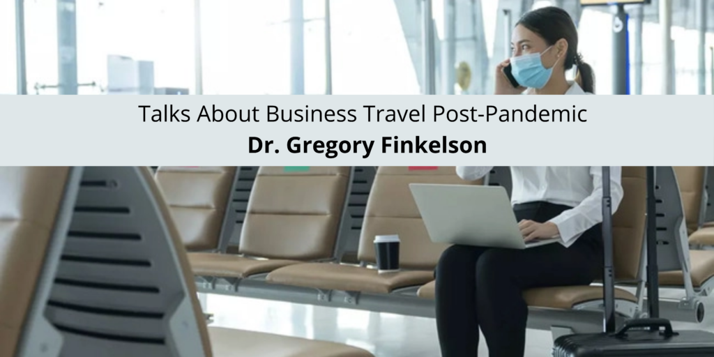 Dr. Gregory Finkelson Talks About Business Travel Post-Pandemic
